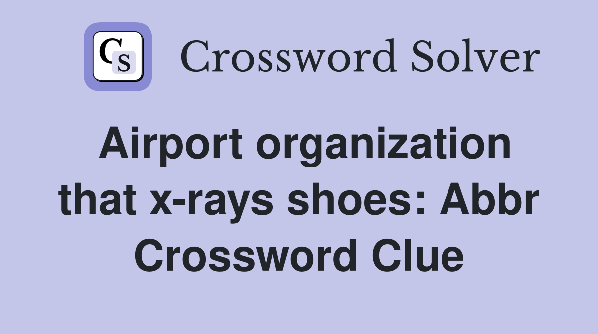 Airport organization that xrays shoes Abbr. Crossword Clue Answers